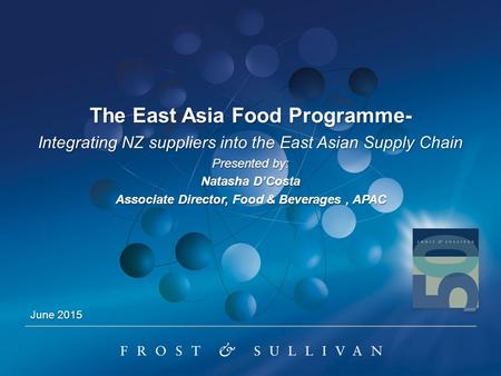 The East Asia Food Programme- Integrating NZ suppliers into the East Asian Supply Chain Presented by: Natasha D’Costa Associate Director, Food & Beverages,