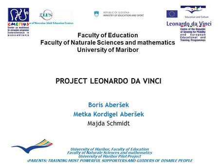 Faculty of Education Faculty of Naturale Sciences and mathematics University of Maribor PROJECT LEONARDO DA VINCI Boris Aberšek Metka Kordigel Aberšek.