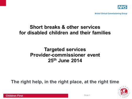 Slide 1 Children First Short breaks & other services for disabled children and their families Targeted services Provider-commissioner event 25 th June.