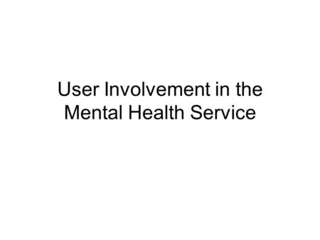 User Involvement in the Mental Health Service. How to get involved Scrutiny Panels PPI’s CMHT’s NGO’s Conferences and events.