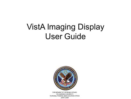 VistA Imaging Display User Guide. VistA imaging Display 2 VISTA IMAGING DISPLAY There are minor changes in this document from previous versions of the.