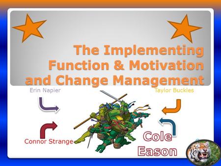 The Implementing Function & Motivation and Change Management Erin Napier Taylor Buckles Connor Strange C.