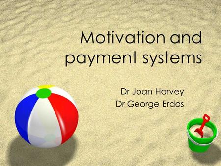 Motivation and payment systems Dr Joan Harvey Dr George Erdos.