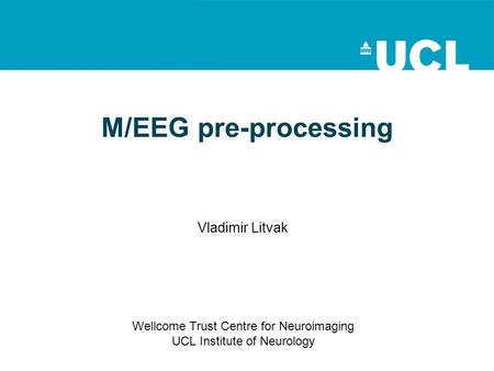 M/EEG pre-processing Vladimir Litvak Wellcome Trust Centre for Neuroimaging UCL Institute of Neurology.