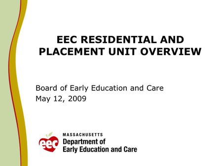 EEC RESIDENTIAL AND PLACEMENT UNIT OVERVIEW Board of Early Education and Care May 12, 2009.