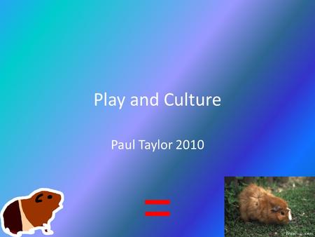 Play and Culture Paul Taylor 2010. Teamwork Continued...