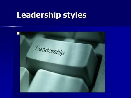 Leadership styles. Leadership interpersonal influence interpersonal influence directed toward the achievement directed toward the achievement of a goal.