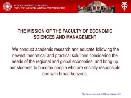 THE MISSION OF THE FACULTY OF ECONOMIC SCIENCES AND MANAGEMENT We conduct academic research and educate following the newest theoretical and practical.