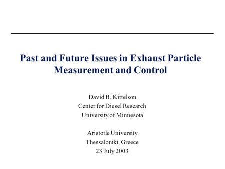 Past and Future Issues in Exhaust Particle Measurement and Control David B. Kittelson Center for Diesel Research University of Minnesota Aristotle University.