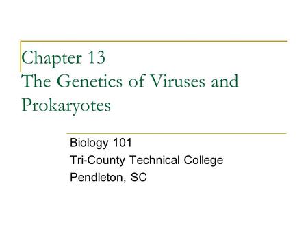 Chapter 13 The Genetics of Viruses and Prokaryotes Biology 101 Tri-County Technical College Pendleton, SC.