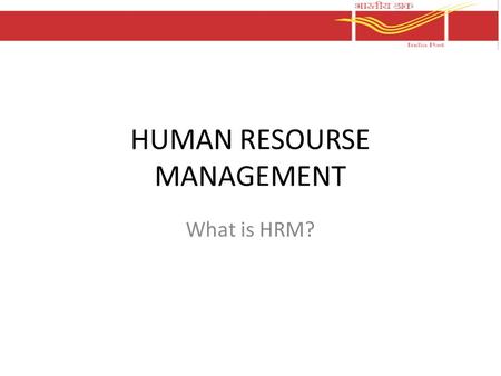 HUMAN RESOURSE MANAGEMENT What is HRM?. Human Resource Management in general It is managing the process of getting things done by the staff. Motivating.