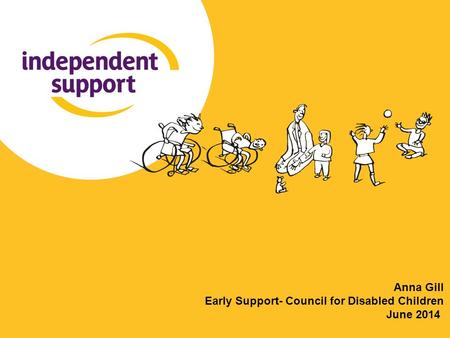 Anna Gill Early Support- Council for Disabled Children June 2014.