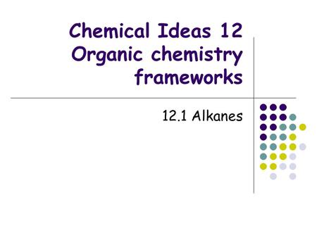 Chemical Ideas 12 Organic chemistry frameworks 12.1 Alkanes.