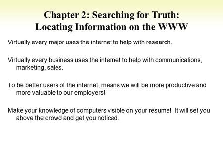 1-1 Chapter 2: Searching for Truth: Locating Information on the WWW Virtually every major uses the internet to help with research. Virtually every business.