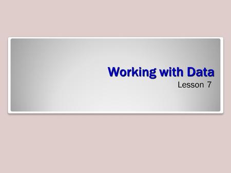 Working with Data Lesson 7. Objectives Software Orientation: Excel’s Data Tab The command groups on Excel’s Data tab, shown in the figure below, enable.