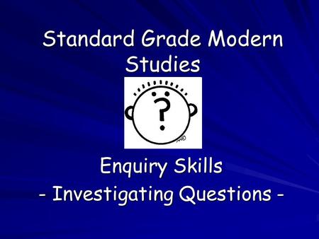 Standard Grade Modern Studies Enquiry Skills - Investigating Questions -