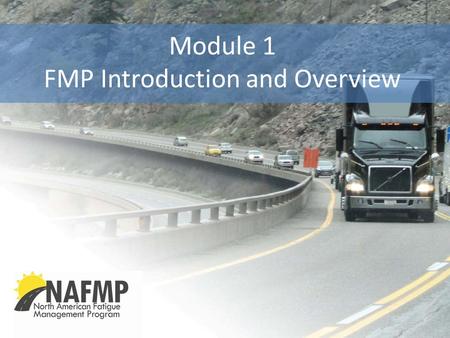 Module 1 FMP Introduction and Overview. 2 NAFMP | North American Fatigue Management Program Copyright © 2012 Module 1 Overview Introduction to Fatigue.