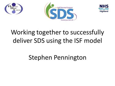 Working together to successfully deliver SDS using the ISF model Stephen Pennington.