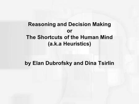 Reasoning and Decision Making or The Shortcuts of the Human Mind (a. k