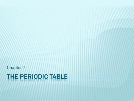 Chapter 7 The periodic table.