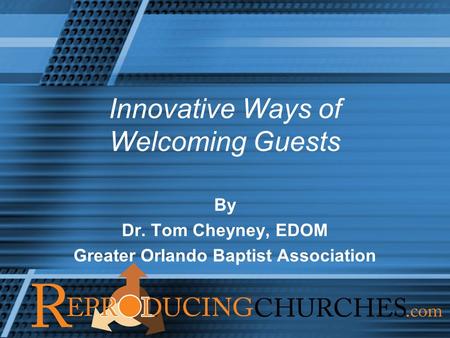 Innovative Ways of Welcoming Guests By Dr. Tom Cheyney, EDOM Greater Orlando Baptist Association.