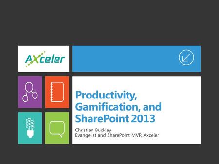 Productivity, Gamification, and SharePoint 2013 Christian Buckley Evangelist and SharePoint MVP, Axceler.