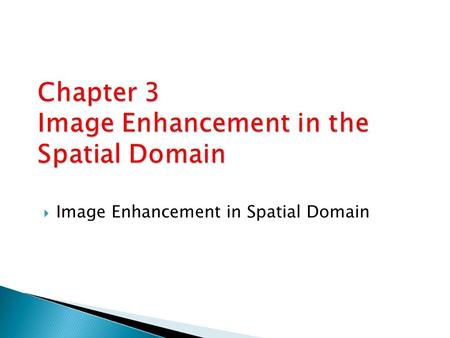  Image Enhancement in Spatial Domain.  Spatial domain process on images can be described as g(x, y) = T[f(x, y)] ◦ where f(x,y) is the input image,