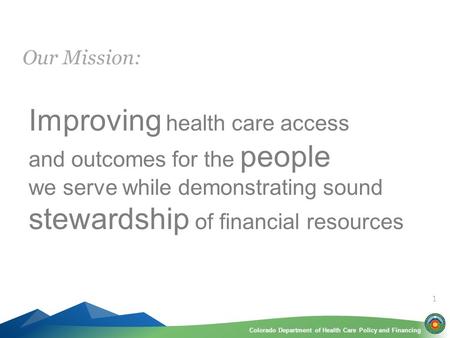 Colorado Department of Health Care Policy and FinancingColorado Department of Health Care Policy and Financing Improving health care access and outcomes.