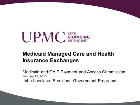 Medicaid and CHIP Payment and Access Commission January 15, 2013 John Lovelace. President. Government Programs Medicaid Managed Care and Health Insurance.