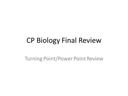 CP Biology Final Review Turning Point/Power Point Review.