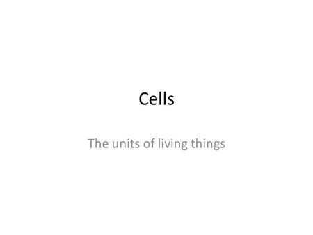 Cells The units of living things. Robert Hooke Looked at samples of cork wood under a simple microscope. It seemed to be composed of small compartments.