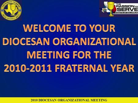 2010 DIOCESAN ORGANIZATIONAL MEETING GROWING THE ORDER BY ATTAINING OR EXCEEDING YOUR MEMBERSHIP GOAL CARING FOR WIDOWS & CHILDREN OF DECEASED.