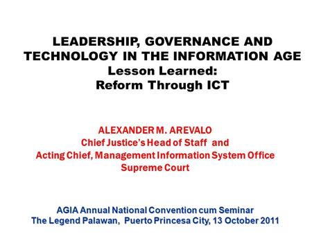 LEADERSHIP, GOVERNANCE AND TECHNOLOGY IN THE INFORMATION AGE Lesson Learned: Reform Through ICT LEADERSHIP, GOVERNANCE AND TECHNOLOGY IN THE INFORMATION.