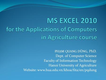 PHẠM QUANG DŨNG, PhD. Dept. of Computer Science Faculty of Information Technology Hanoi University of Agriculture Website: www.hua.edu.vn/khoa/fita/en/pqdung.