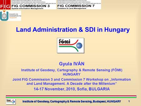 Land Administration & SDI in Hungary Gyula IVÁN Institute of Geodesy, Cartography & Remote Sensing (FÖMI) HUNGARY Joint FIG Commission 3 and Commission.