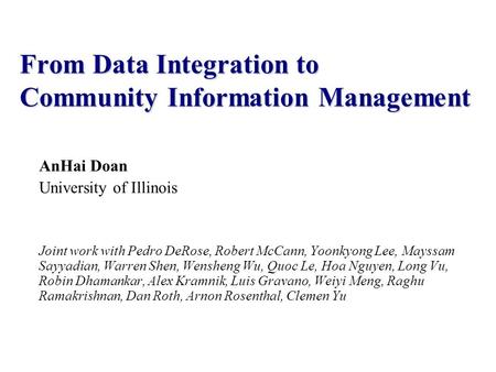 AnHai Doan University of Illinois Joint work with Pedro DeRose, Robert McCann, Yoonkyong Lee, Mayssam Sayyadian, Warren Shen, Wensheng Wu, Quoc Le, Hoa.