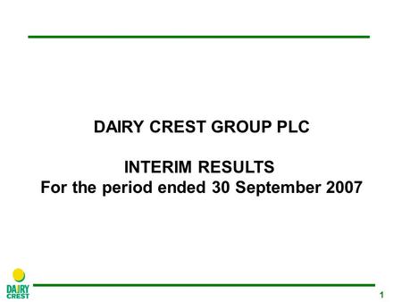 1 DAIRY CREST GROUP PLC INTERIM RESULTS For the period ended 30 September 2007.