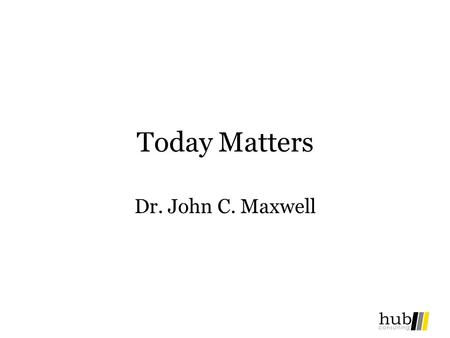 Today Matters Dr. John C. Maxwell.