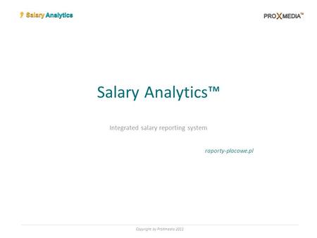 Salary Analytics™ Integrated salary reporting system raporty-placowe.pl Copyright by ProXmedia 2011.