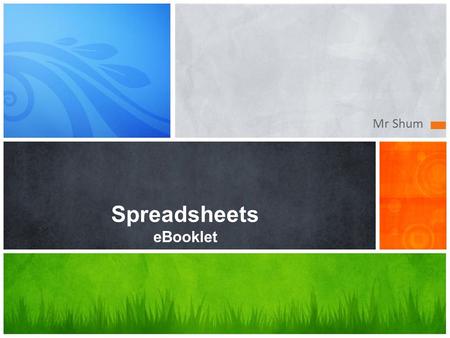 Mr Shum Spreadsheets eBooklet. Key Words Key Word CellAn individual box on a spreadsheet RowCells going across in an horizontal line. All rows have a.