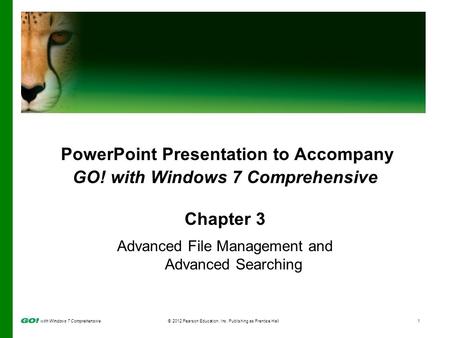 With Windows 7 Comprehensive© 2012 Pearson Education, Inc. Publishing as Prentice Hall1 PowerPoint Presentation to Accompany GO! with Windows 7 Comprehensive.