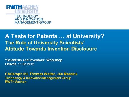 A Taste for Patents … at University? The Role of University Scientists‘ Attitude Towards Invention Disclosure “Scientists and Inventors” Workshop Leuven,