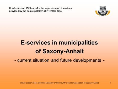 Heinz-Lothar Theel, General Manager of the County Council Association of Saxony-Anhalt1 E-services in municipalities of Saxony-Anhalt - current situation.