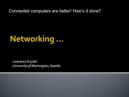 Lawrence Snyder University of Washington, Seattle © Lawrence Snyder 2004 Connected computers are better! How’s it done?