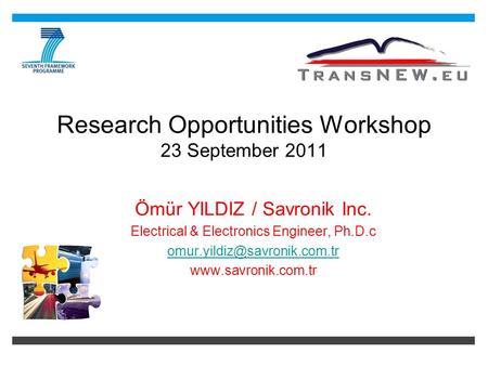 Research Opportunities Workshop 23 September 2011 Ömür YILDIZ / Savronik Inc. Electrical & Electronics Engineer, Ph.D.c