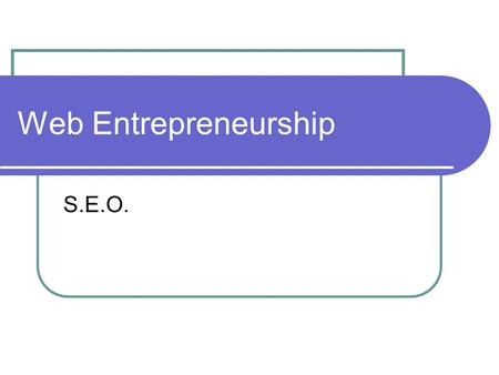 Web Entrepreneurship S.E.O.. What is SEO? Search Engine Optimisation Making webpages more search engine friendly. SEO should be considered from the start.