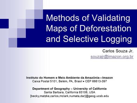 Methods of Validating Maps of Deforestation and Selective Logging Carlos Souza Jr. Instituto do Homem e Meio Ambiente da Amazônia—Imazon.