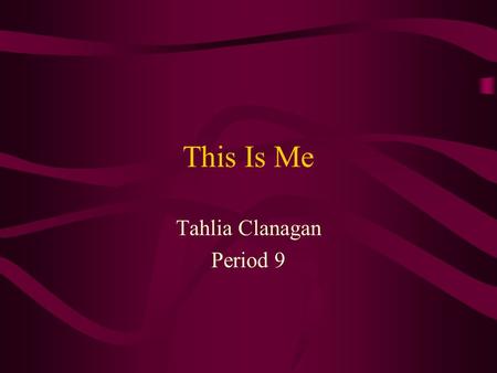 This Is Me Tahlia Clanagan Period 9 Quick Facts About Me I was born November 16, 1992 SCORPIOI’m a SCORPIO!!! My full name is Tahlia Shanell Clanagan.