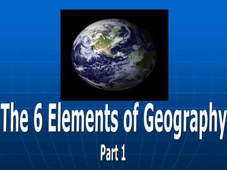 The 6 Elements of Geography