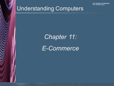 Understanding Computers Chapter 11: E-Commerce. 2 Learning Objectives Explain what e-commerce is and describe some of the benefits and risks involved.